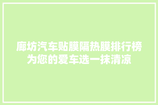 廊坊汽车贴膜隔热膜排行榜为您的爱车选一抹清凉