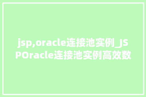 jsp,oracle连接池实例_JSPOracle连接池实例高效数据库连接管理之路