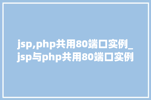 jsp,php共用80端口实例_jsp与php共用80端口实例轻松实现双剑合璧的网站开发  第1张