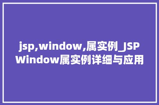 jsp,window,属实例_JSPWindow属实例详细与应用方法