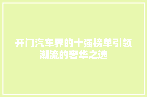开门汽车界的十强榜单引领潮流的奢华之选  第1张