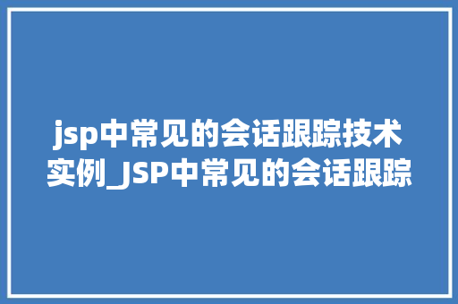 jsp中常见的会话跟踪技术实例_JSP中常见的会话跟踪技术实例