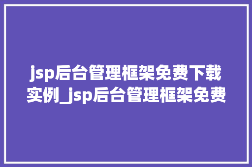 jsp后台管理框架免费下载实例_jsp后台管理框架免费下载实例轻松搭建高效管理系统