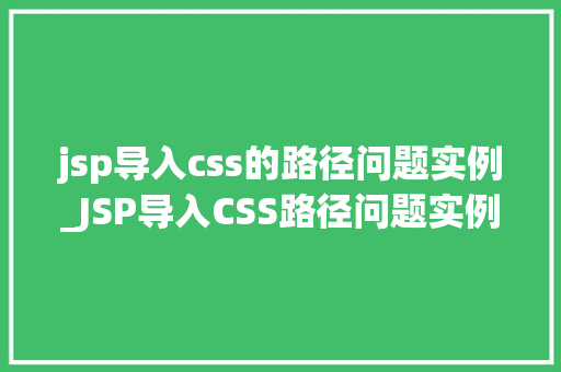 jsp导入css的路径问题实例_JSP导入CSS路径问题实例常见错误及解决方法详解