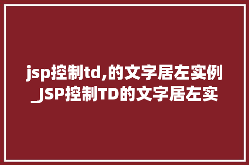 jsp控制td,的文字居左实例_JSP控制TD的文字居左实例轻松实现网页样式调整
