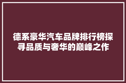 德系豪华汽车品牌排行榜探寻品质与奢华的巅峰之作  第1张