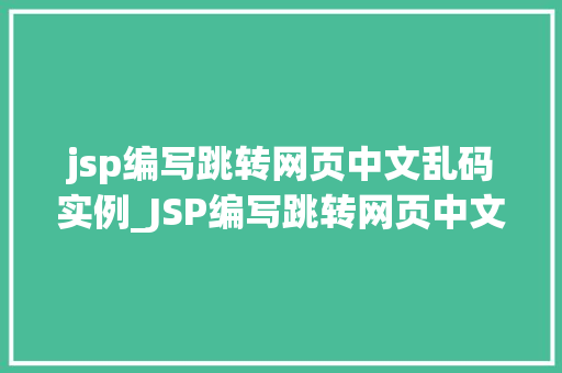 jsp编写跳转网页中文乱码实例_JSP编写跳转网页中文乱码实例与解决