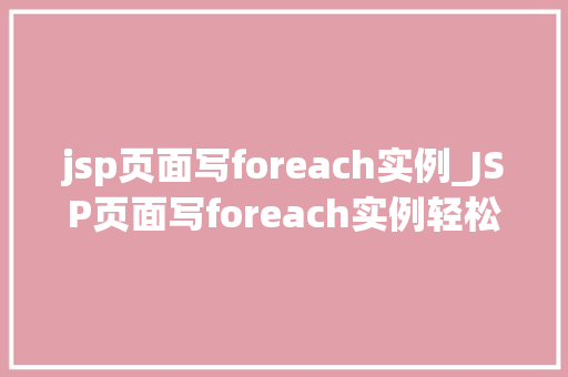 jsp页面写foreach实例_JSP页面写foreach实例轻松实现数据遍历与展示