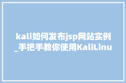 kali如何发布jsp网站实例_手把手教你使用KaliLinux发布JSP网站实例
