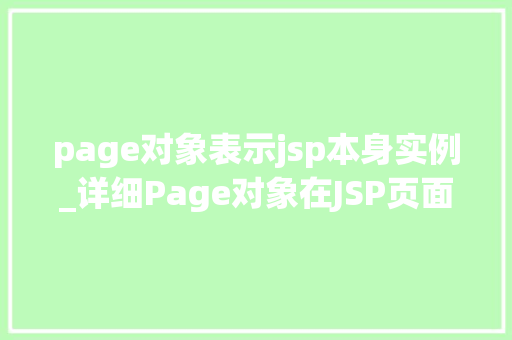 page对象表示jsp本身实例_详细Page对象在JSP页面中的关键作用