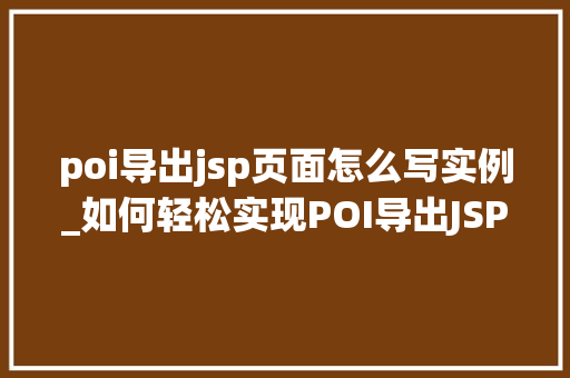 poi导出jsp页面怎么写实例_如何轻松实现POI导出JSP页面实例详解