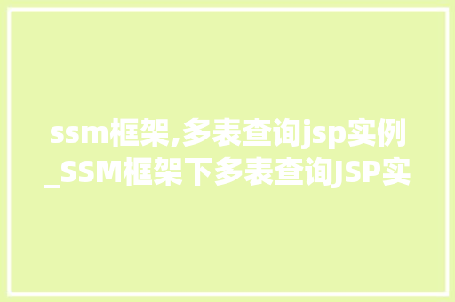ssm框架,多表查询jsp实例_SSM框架下多表查询JSP实例详解轻松实现复杂业务逻辑