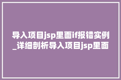导入项目jsp里面if报错实例_详细剖析导入项目jsp里面if报错实例及解决之路