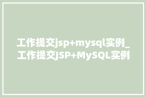 工作提交jsp+mysql实例_工作提交JSP+MySQL实例全攻略，轻松实现高效数据管理