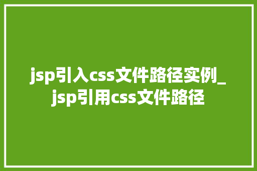 jsp引入css文件路径实例_jsp引用css文件路径  第1张