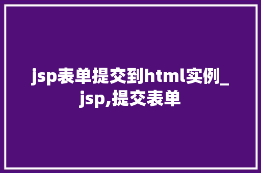 jsp表单提交到html实例_jsp,提交表单