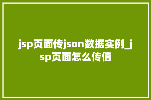 jsp页面传json数据实例_jsp页面怎么传值
