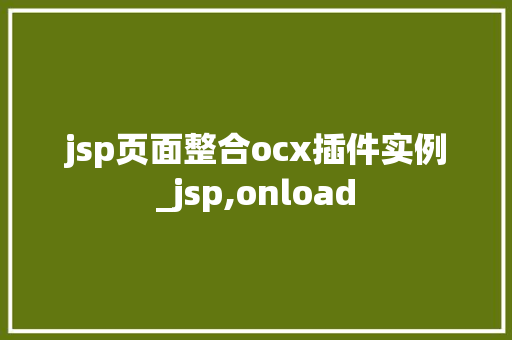 jsp页面整合ocx插件实例_jsp,onload  第1张