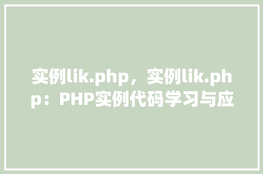 实例lik.php，实例lik.php：PHP实例代码学习与应用