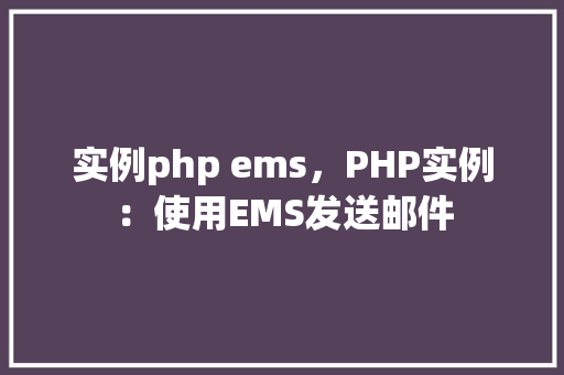 实例php ems，PHP实例：使用EMS发送邮件