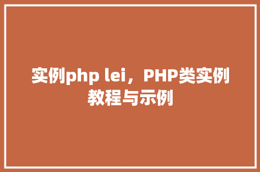 实例php lei，PHP类实例教程与示例
