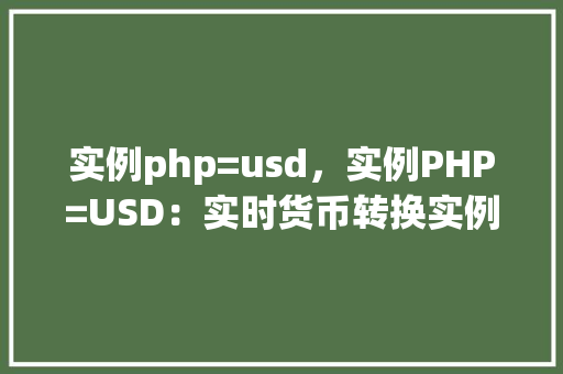 实例php=usd，实例PHP=USD：实时货币转换实例展示