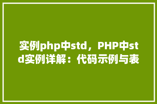 实例php中std，PHP中std实例详解：代码示例与表格介绍