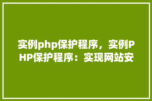 实例php保护程序，实例PHP保护程序：实现网站安全防护的实战例子