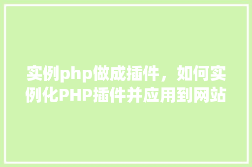 实例php做成插件，如何实例化PHP插件并应用到网站中