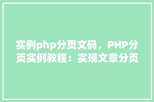 实例php分页文码，PHP分页实例教程：实现文章分页显示