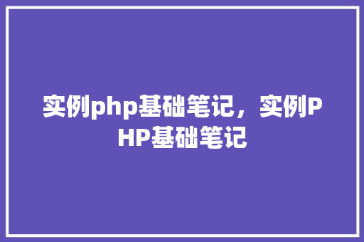 实例php基础笔记，实例PHP基础笔记