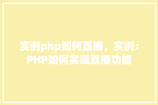 实例php如何直播，实例：PHP如何实现直播功能