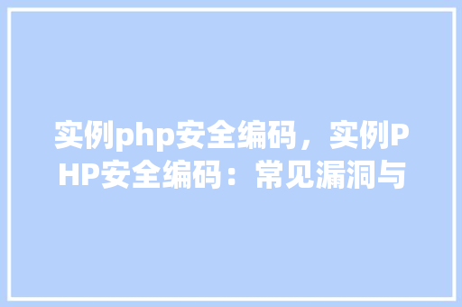 实例php安全编码，实例PHP安全编码：常见漏洞与防范措施详解
