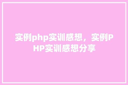 实例php实训感想，实例PHP实训感想分享