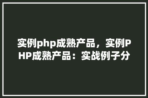 实例php成熟产品，实例PHP成熟产品：实战例子分析