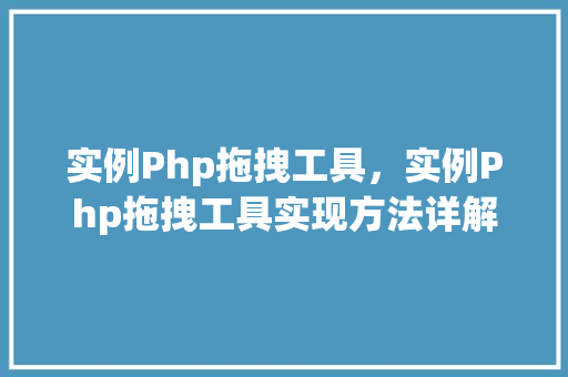 实例Php拖拽工具，实例Php拖拽工具实现方法详解
