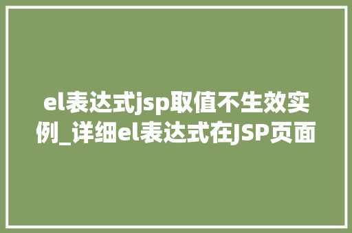 el表达式jsp取值不生效实例_详细el表达式在JSP页面取值不生效的实例与解决方法
