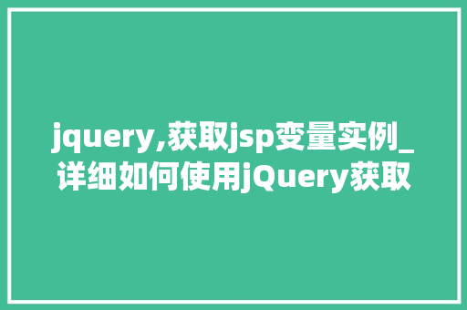 jquery,获取jsp变量实例_详细如何使用jQuery获取JSP页面中的变量实例