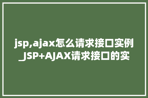 jsp,ajax怎么请求接口实例_JSP+AJAX请求接口的实例教程，轻松入门不迷路