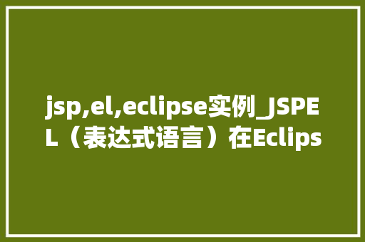 jsp,el,eclipse实例_JSPEL（表达式语言）在Eclipse中的实例详解