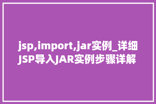 jsp,import,jar实例_详细JSP导入JAR实例步骤详解与实战方法