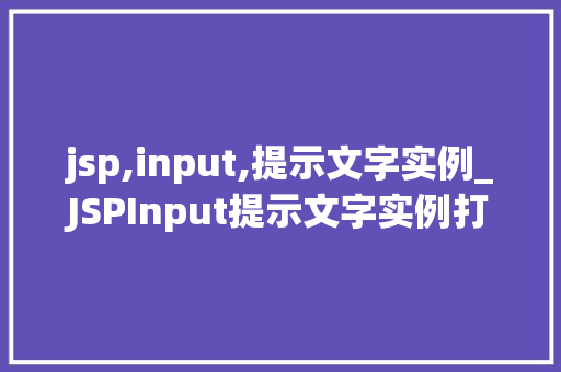jsp,input,提示文字实例_JSPInput提示文字实例打造用户友好的表单输入体验