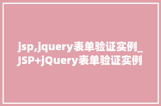 jsp,jquery表单验证实例_JSP+jQuery表单验证实例实战与代码分享