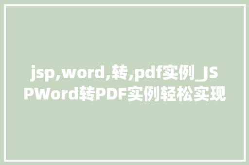 jsp,word,转,pdf实例_JSPWord转PDF实例轻松实现文档格式转换