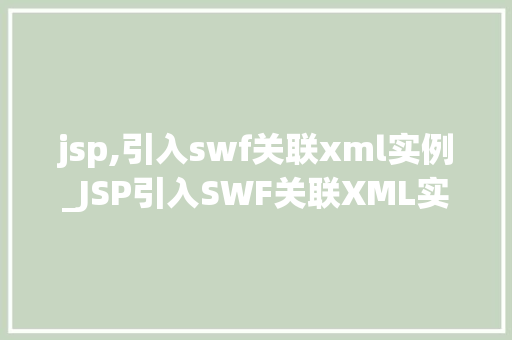 jsp,引入swf关联xml实例_JSP引入SWF关联XML实例打造互动体验的方法
