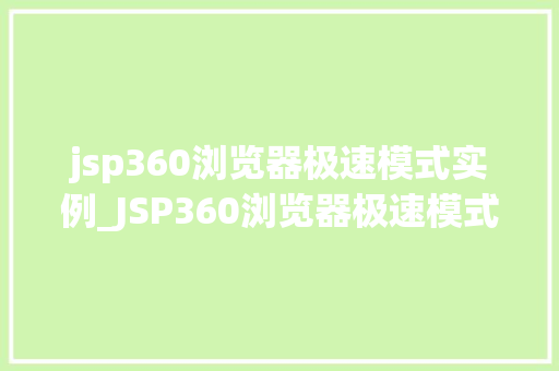 jsp360浏览器极速模式实例_JSP360浏览器极速模式实例详细与实战方法