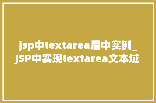 jsp中textarea居中实例_JSP中实现textarea文本域居中的实例详解