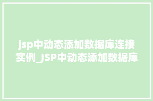 jsp中动态添加数据库连接实例_JSP中动态添加数据库连接实例实战攻略与方法