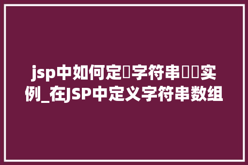 jsp中如何定義字符串數組实例_在JSP中定义字符串数组实例详尽指南与实例