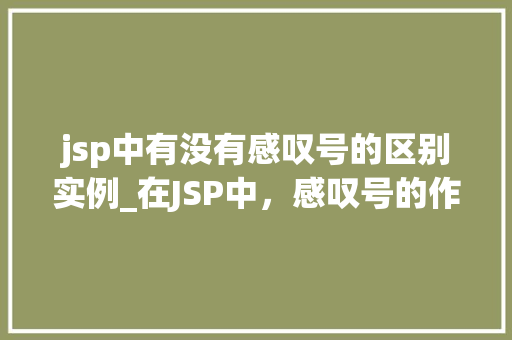 jsp中有没有感叹号的区别实例_在JSP中，感叹号的作用与区别实例